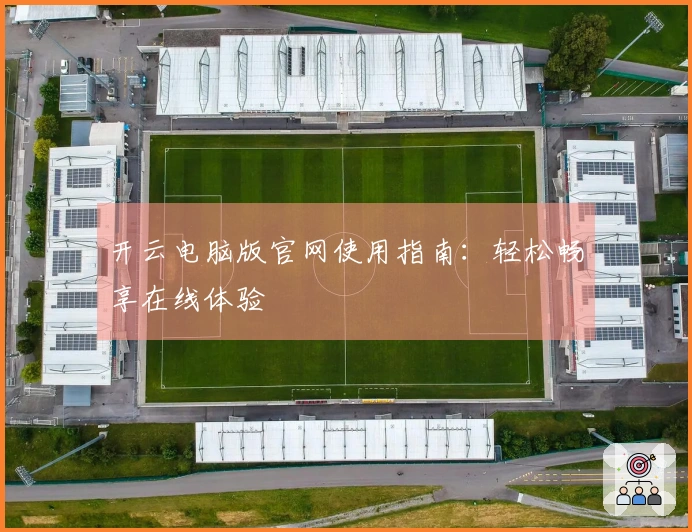 开云电脑版官网使用指南：轻松畅享在线体验